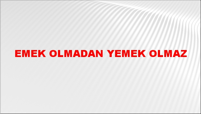 Emek Olmadan Yemek Olmaz Atasözünün Anlamı Ne Demek NTV Haber