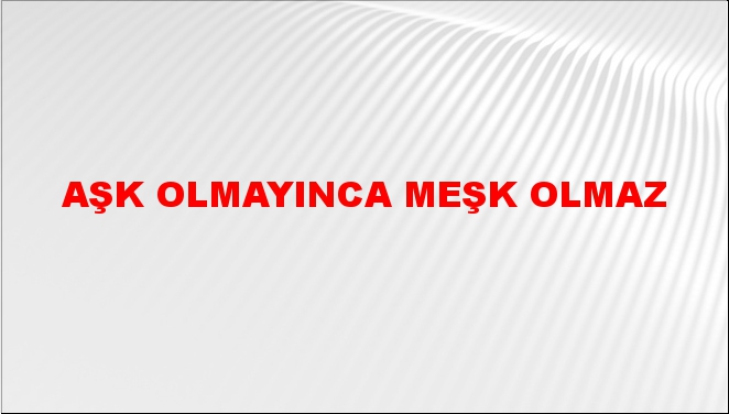 Aşk Olmayınca Meşk Olmaz Atasözünün Anlamı Ne Demek NTV Haber