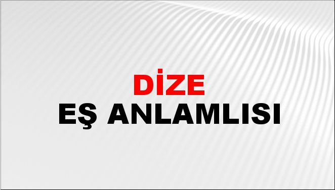 Dize Eş Anlamlısı Dize Kelimesinin Eş Anlamlısı Nedir NTV Haber