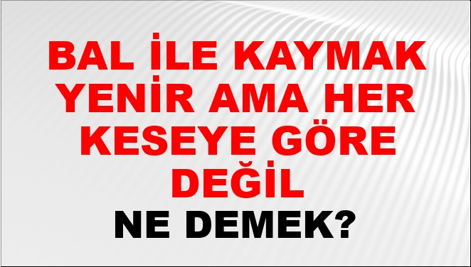 Bal İle Kaymak Yenir Ama Her Keseye Göre Değil Ne Demek Bal İle Kaymak