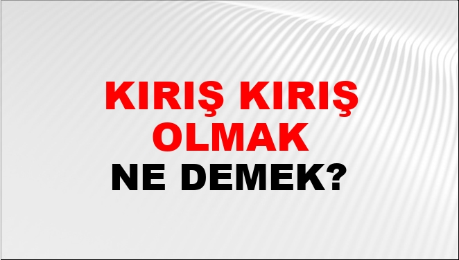 K R K R Olmak Ne Demek K R K R Olmak Kelimesinin Tdk S Zl K