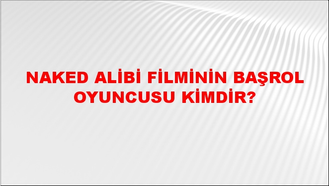 Naked Alibi Filminin Ba Rol Oyuncusu Kimdir Ntv Haber