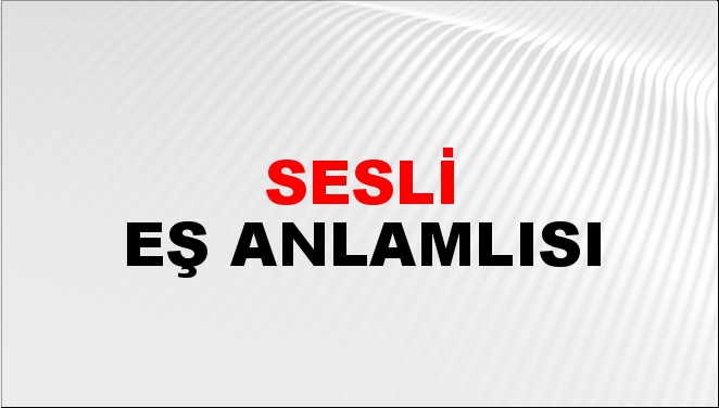 Sesli Eş Anlamlısı - Sesli Kelimesinin Eş Anlamlısı Nedir? | NTV Haber