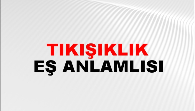 Tıkışıklık Eş Anlamlısı Nedir?