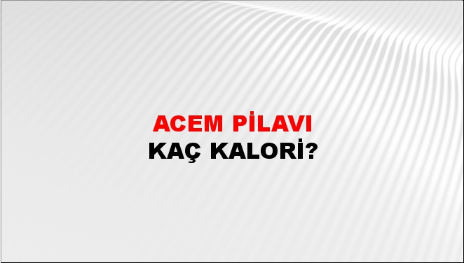 Acem Pilavı + kaç kalori