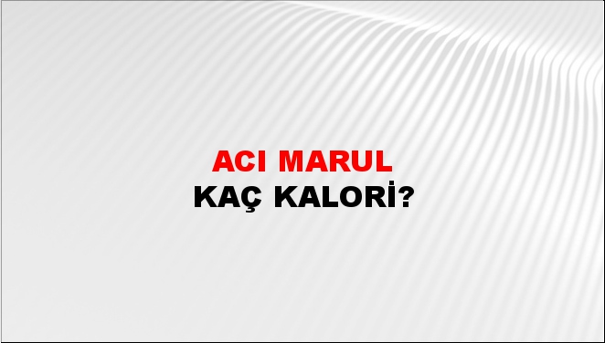 Acı Marul + kaç kalori