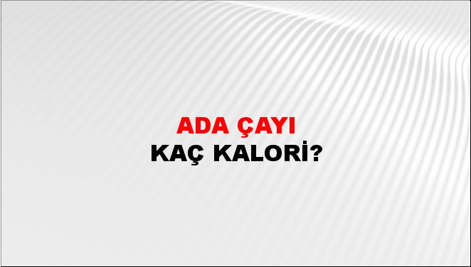 Ada çayı + kaç kalori