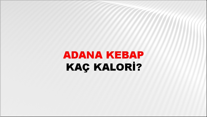 Adana Kebap + kaç kalori