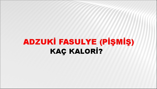 Adzuki Fasulye (Pişmiş) + kaç kalori