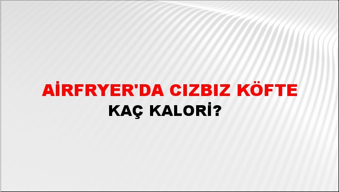 Airfryer'da Cızbız Köfte + kaç kalori