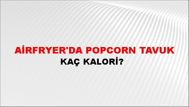 Airfryer'da Popcorn Tavuk + kaç kalori