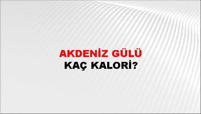 Akdeniz Gülü + kaç kalori