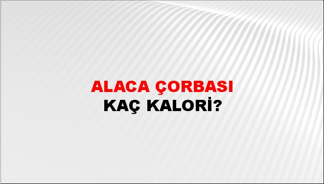 Alaca Çorbası + kaç kalori