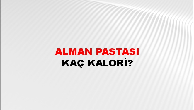 Alman Pastası + kaç kalori