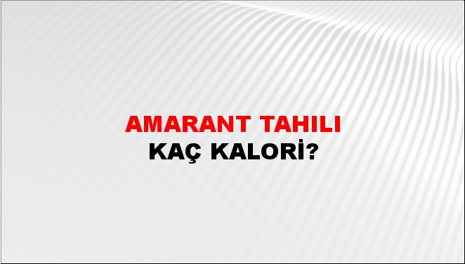 Amarant Tahılı + kaç kalori