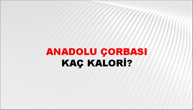 Anadolu Çorbası + kaç kalori