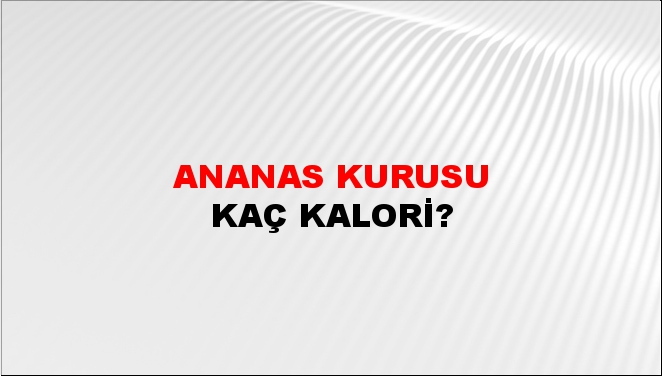 Ananas Kurusu + kaç kalori