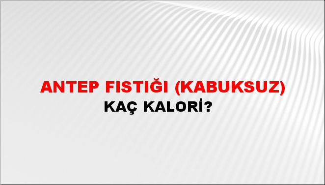 Antep Fıstığı (Kabuksuz) + kaç kalori