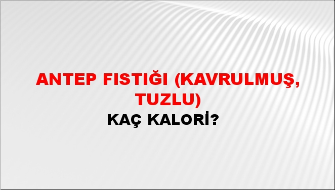 Antep Fıstığı (Kavrulmuş, Tuzlu) + kaç kalori