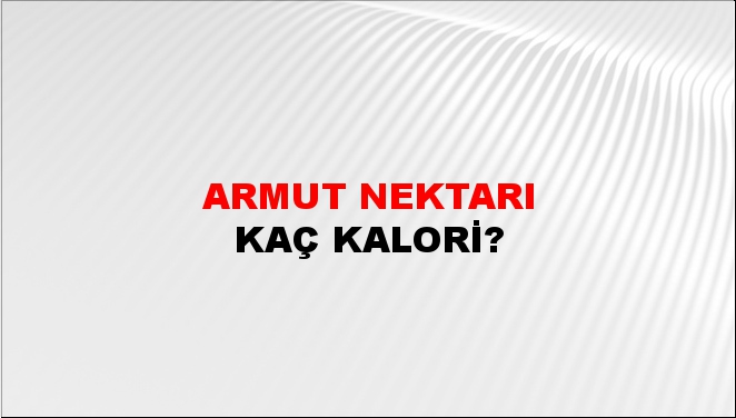 Armut Nektarı + kaç kalori