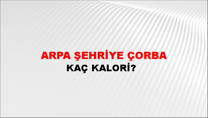 Arpa Şehriye Çorba + kaç kalori