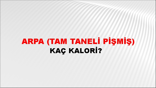 Arpa (Tam Taneli Pişmiş) + kaç kalori