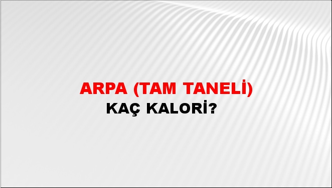 Arpa (Tam Taneli) + kaç kalori