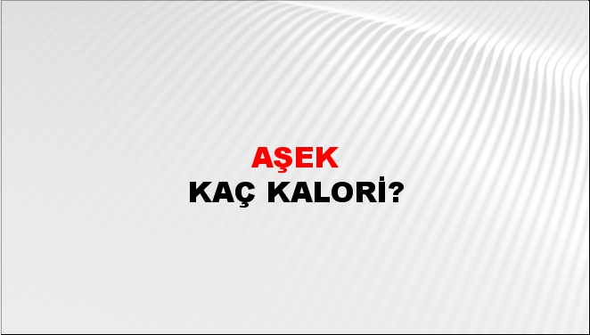 Aşek + kaç kalori