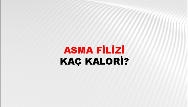 Asma Filizi + kaç kalori