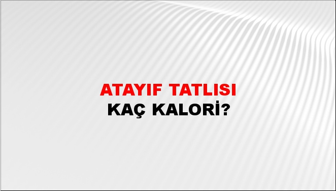 Atayıf Tatlısı + kaç kalori