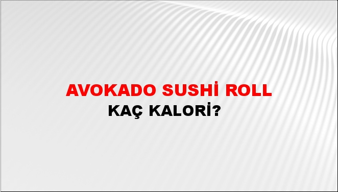 Avokado Sushi Roll + kaç kalori