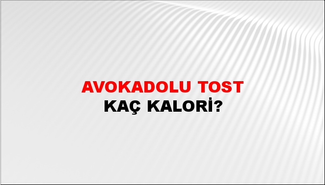 Avokadolu Tost + kaç kalori