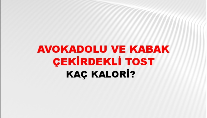 Avokadolu ve Kabak Çekirdekli Tost + kaç kalori