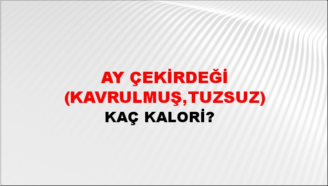 Ay Çekirdeği (Kavrulmuş,Tuzsuz) + kaç kalori