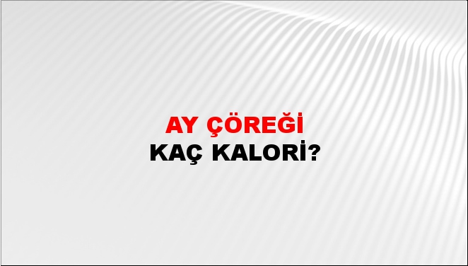 Ay Çöreği + kaç kalori