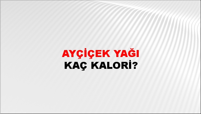 Ayçiçek Yağı + kaç kalori