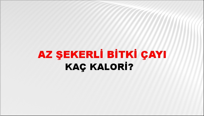 Az Şekerli Bitki Çayı + kaç kalori