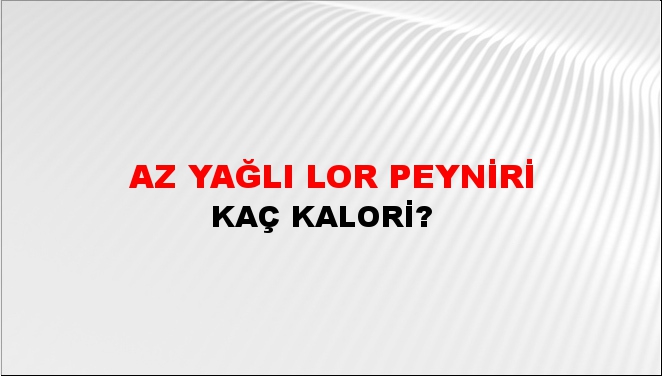 Az Yağlı Lor Peyniri + kaç kalori