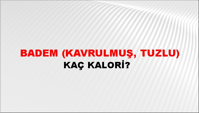 Badem (Kavrulmuş, Tuzlu) + kaç kalori