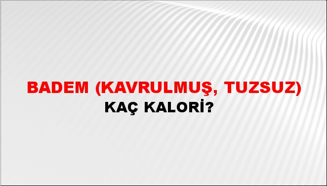 Badem (Kavrulmuş, Tuzsuz) + kaç kalori