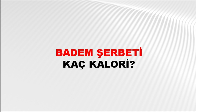 Badem Şerbeti + kaç kalori