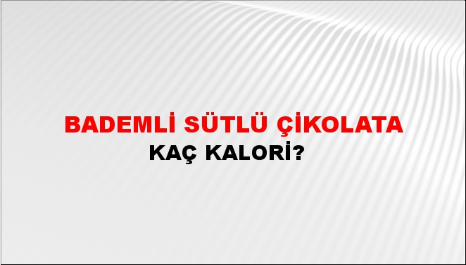 Bademli Sütlü Çikolata + kaç kalori