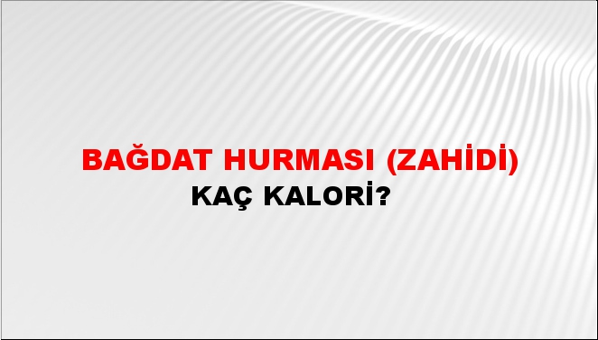 Bağdat Hurması (Zahidi) + kaç kalori