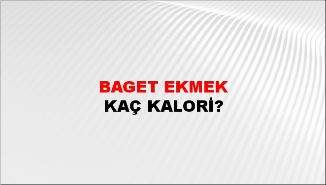 Baget Ekmek + kaç kalori