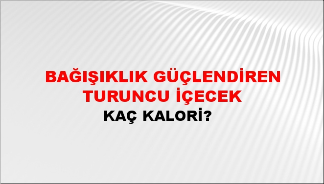 Bağışıklık Güçlendiren Turuncu İçecek + kaç kalori