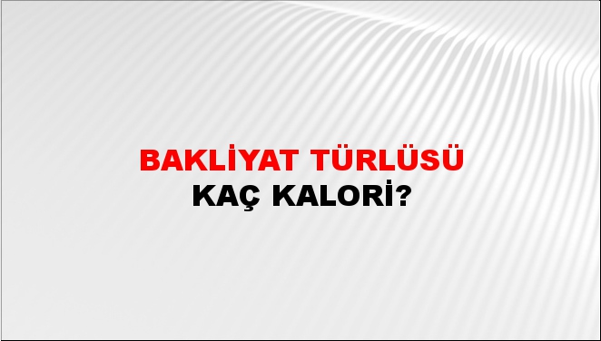 Bakliyat Türlüsü + kaç kalori