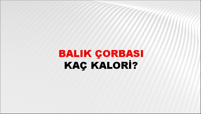 Balık Çorbası + kaç kalori