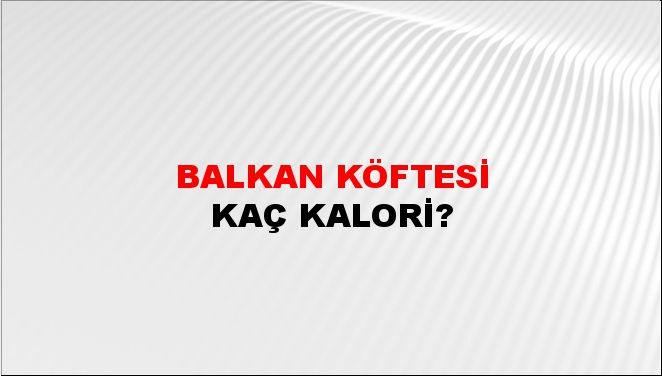 Balkan Köftesi + kaç kalori