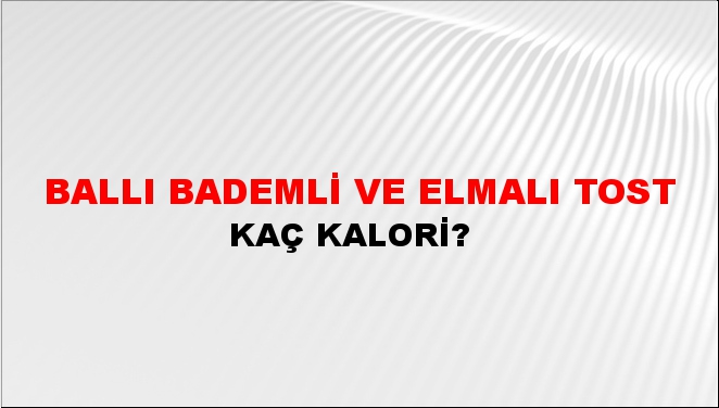 Ballı Bademli ve Elmalı Tost + kaç kalori