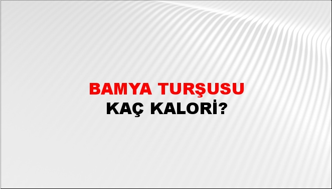 Bamya Turşusu + kaç kalori